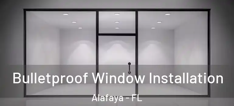 Bulletproof Window Installation Alafaya - FL