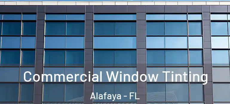 Commercial Window Tinting Alafaya - FL