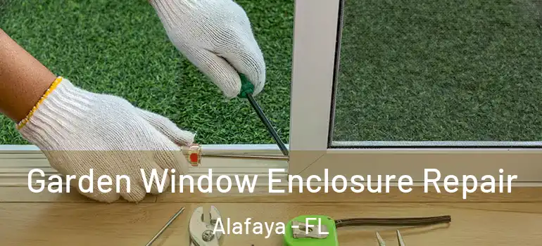 Garden Window Enclosure Repair Alafaya - FL