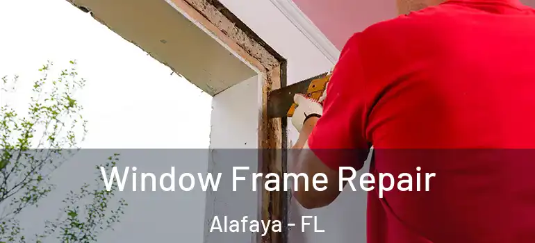 Window Frame Repair Alafaya - FL